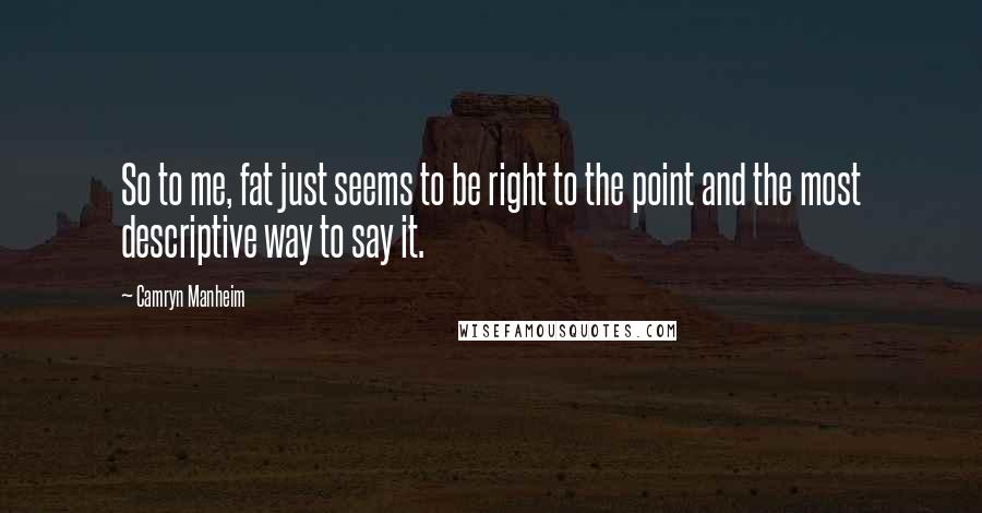 Camryn Manheim Quotes: So to me, fat just seems to be right to the point and the most descriptive way to say it.