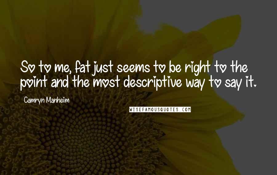 Camryn Manheim Quotes: So to me, fat just seems to be right to the point and the most descriptive way to say it.