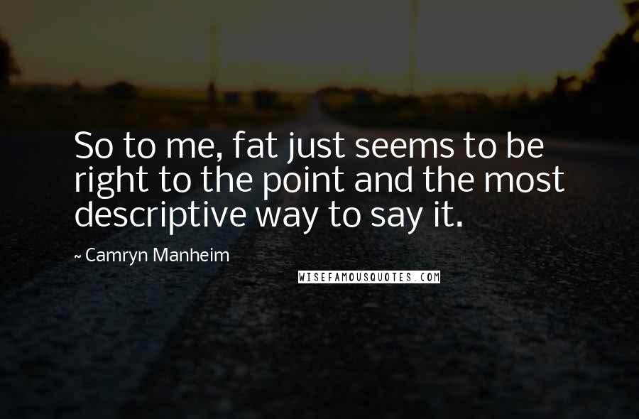 Camryn Manheim Quotes: So to me, fat just seems to be right to the point and the most descriptive way to say it.