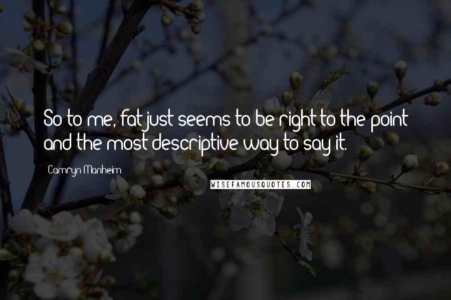 Camryn Manheim Quotes: So to me, fat just seems to be right to the point and the most descriptive way to say it.