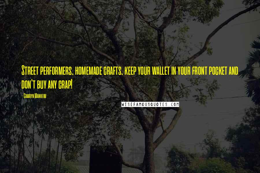 Camryn Manheim Quotes: Street performers, homemade crafts, keep your wallet in your front pocket and don't buy any crap!