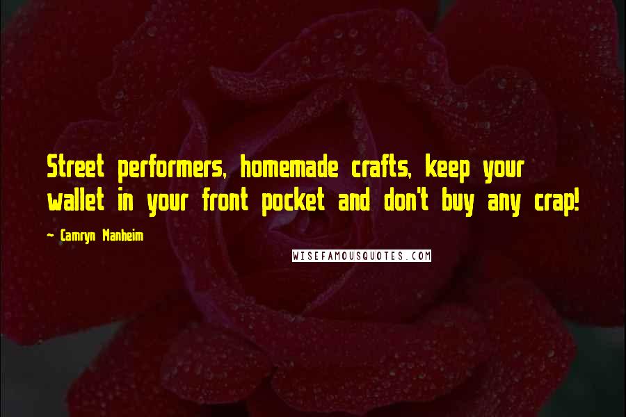 Camryn Manheim Quotes: Street performers, homemade crafts, keep your wallet in your front pocket and don't buy any crap!