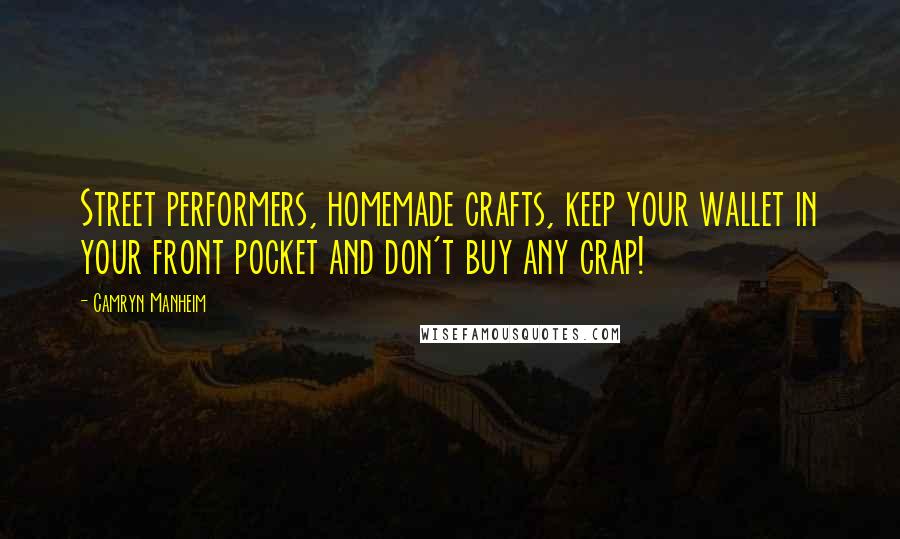 Camryn Manheim Quotes: Street performers, homemade crafts, keep your wallet in your front pocket and don't buy any crap!