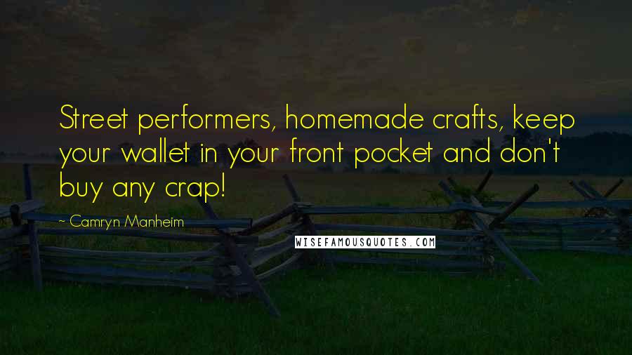 Camryn Manheim Quotes: Street performers, homemade crafts, keep your wallet in your front pocket and don't buy any crap!