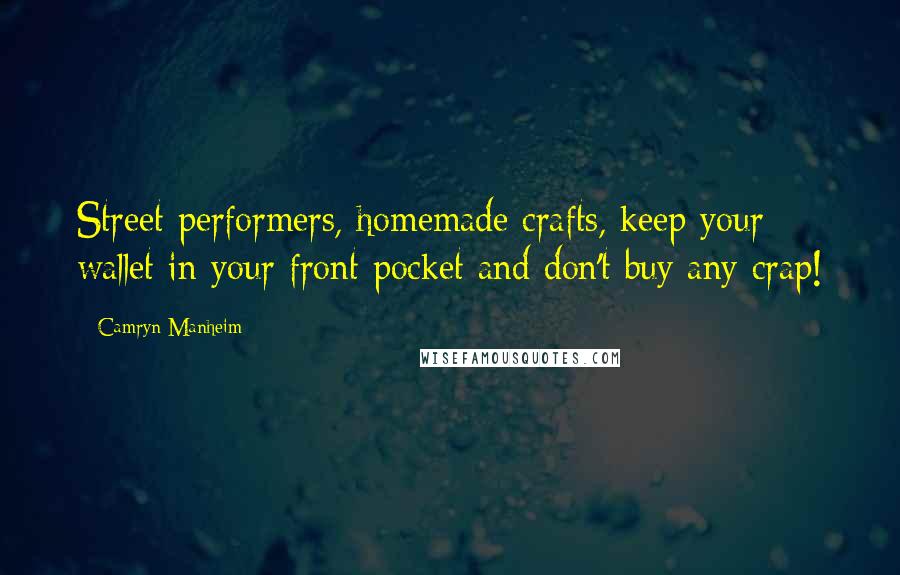 Camryn Manheim Quotes: Street performers, homemade crafts, keep your wallet in your front pocket and don't buy any crap!