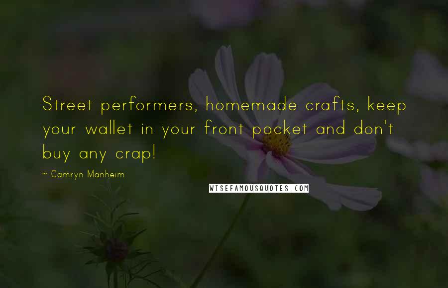 Camryn Manheim Quotes: Street performers, homemade crafts, keep your wallet in your front pocket and don't buy any crap!
