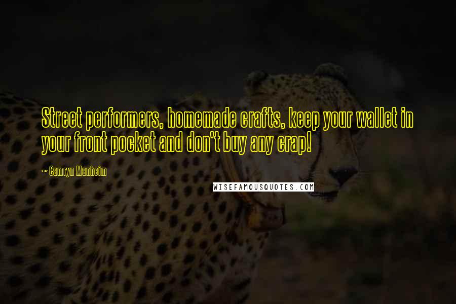 Camryn Manheim Quotes: Street performers, homemade crafts, keep your wallet in your front pocket and don't buy any crap!