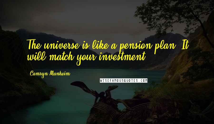 Camryn Manheim Quotes: The universe is like a pension plan. It will match your investment.