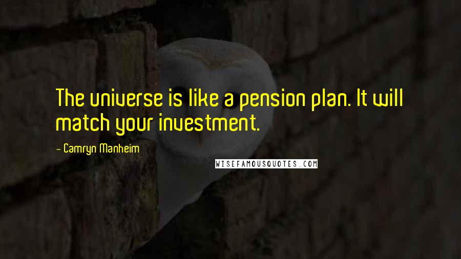 Camryn Manheim Quotes: The universe is like a pension plan. It will match your investment.