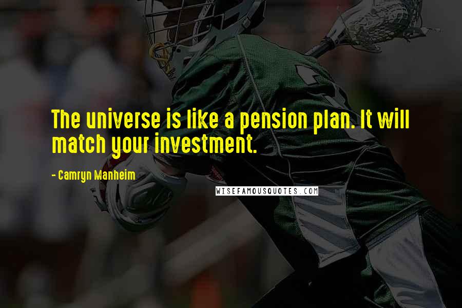 Camryn Manheim Quotes: The universe is like a pension plan. It will match your investment.