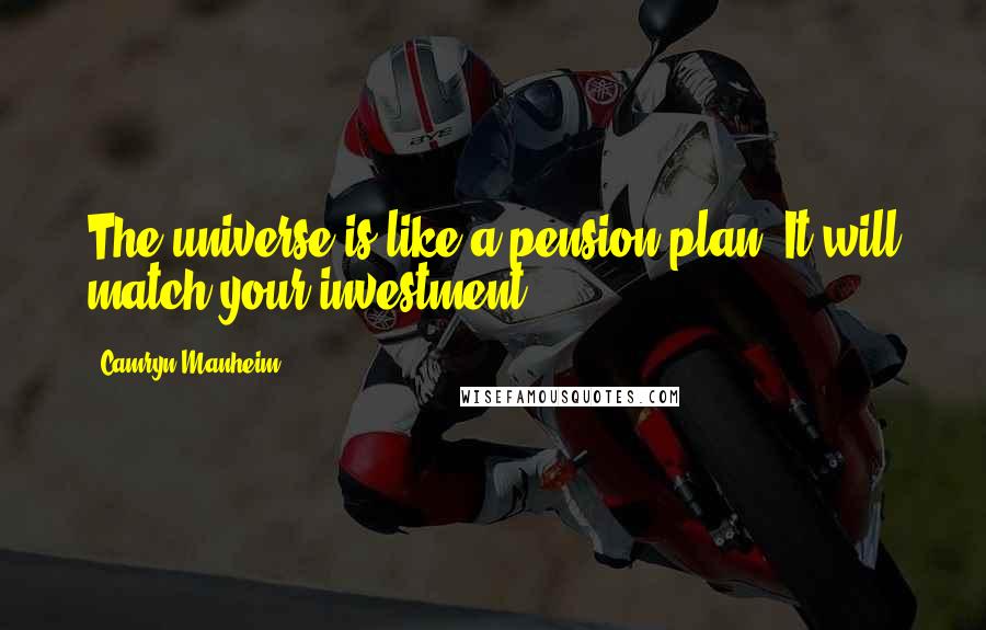 Camryn Manheim Quotes: The universe is like a pension plan. It will match your investment.