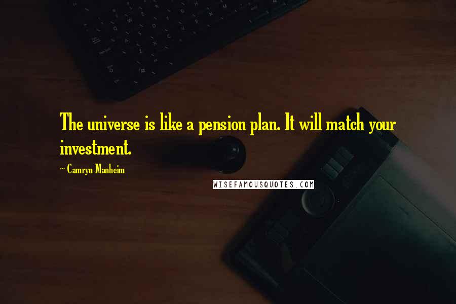 Camryn Manheim Quotes: The universe is like a pension plan. It will match your investment.