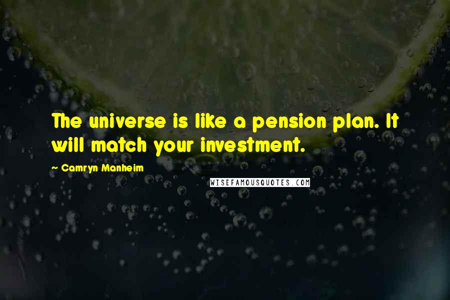 Camryn Manheim Quotes: The universe is like a pension plan. It will match your investment.