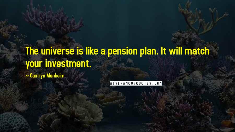 Camryn Manheim Quotes: The universe is like a pension plan. It will match your investment.