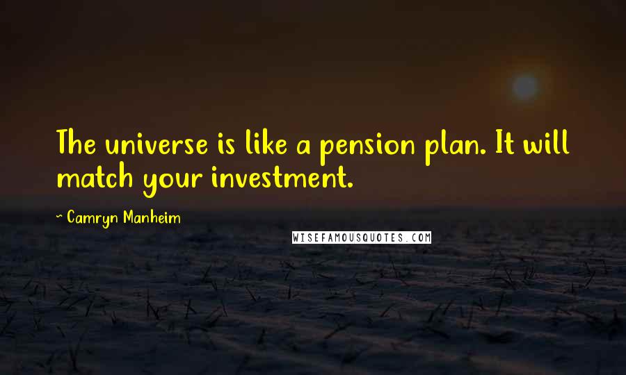 Camryn Manheim Quotes: The universe is like a pension plan. It will match your investment.