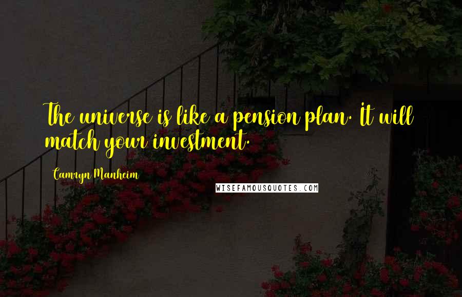 Camryn Manheim Quotes: The universe is like a pension plan. It will match your investment.