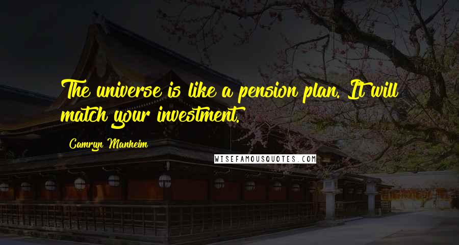 Camryn Manheim Quotes: The universe is like a pension plan. It will match your investment.
