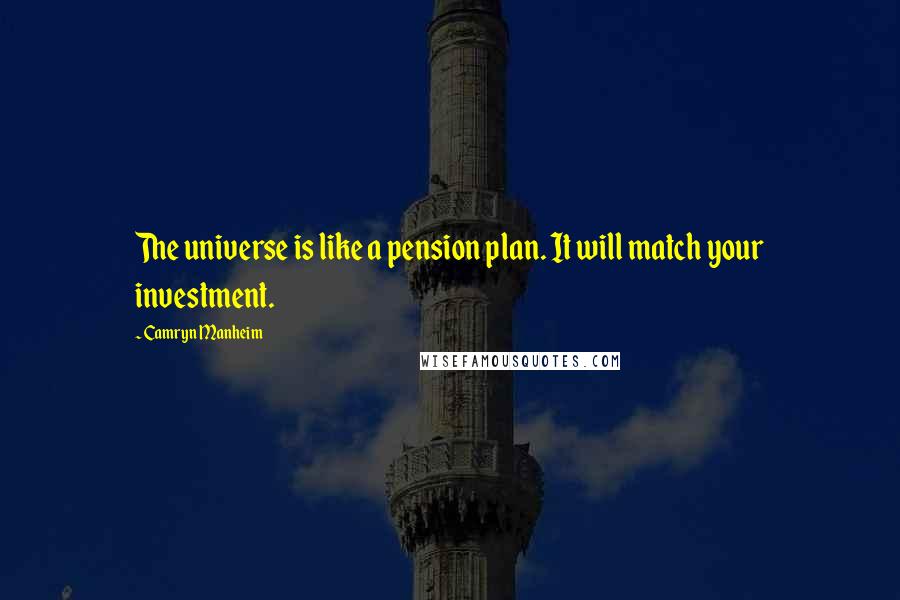 Camryn Manheim Quotes: The universe is like a pension plan. It will match your investment.