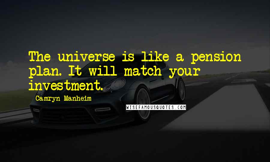 Camryn Manheim Quotes: The universe is like a pension plan. It will match your investment.