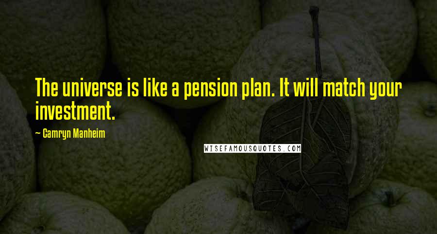 Camryn Manheim Quotes: The universe is like a pension plan. It will match your investment.