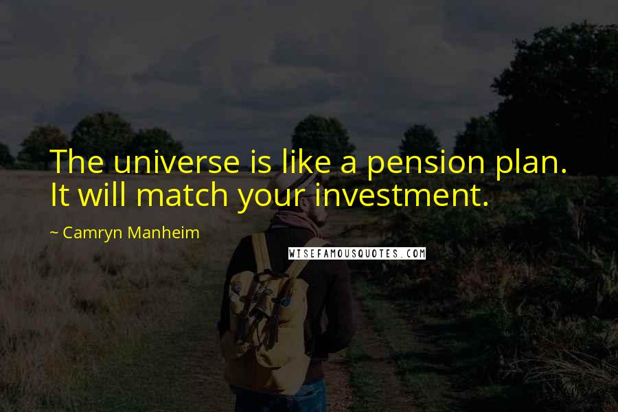 Camryn Manheim Quotes: The universe is like a pension plan. It will match your investment.