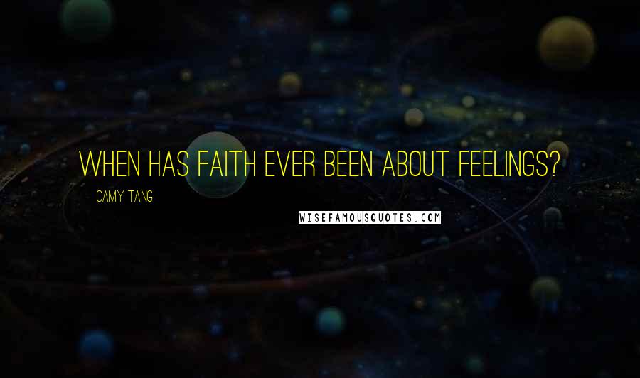 Camy Tang Quotes: When has faith ever been about feelings?