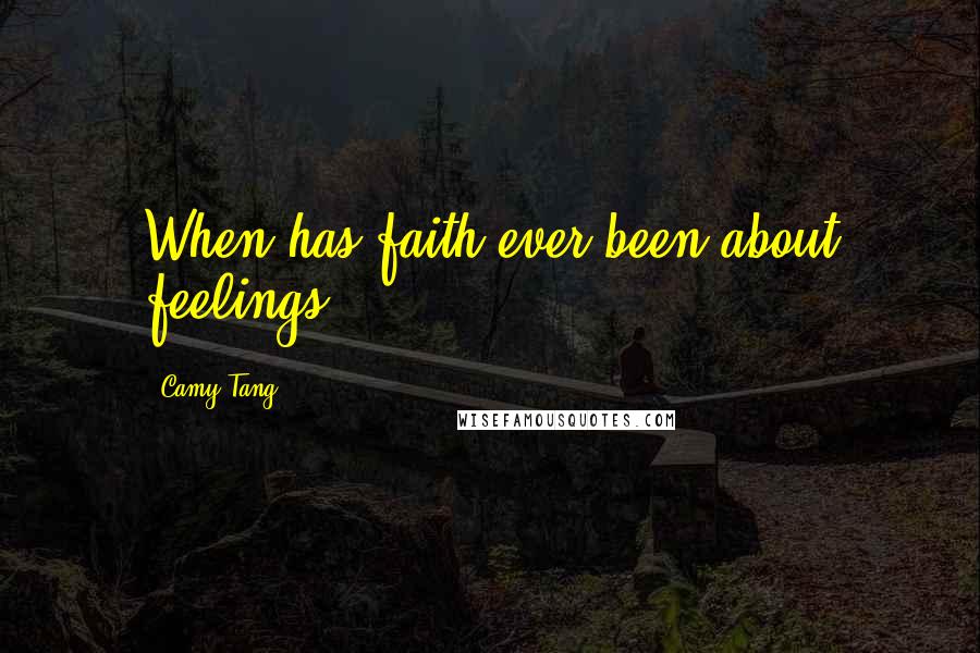 Camy Tang Quotes: When has faith ever been about feelings?