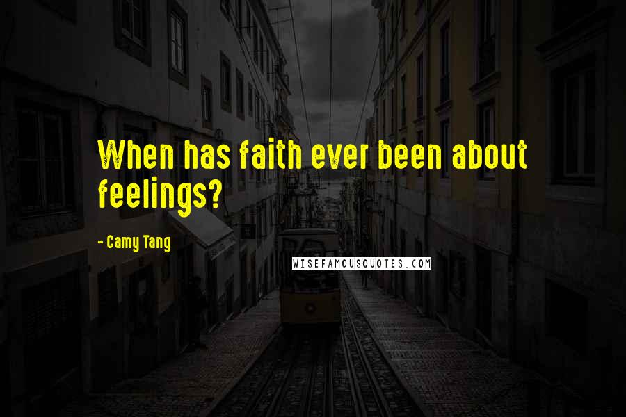 Camy Tang Quotes: When has faith ever been about feelings?