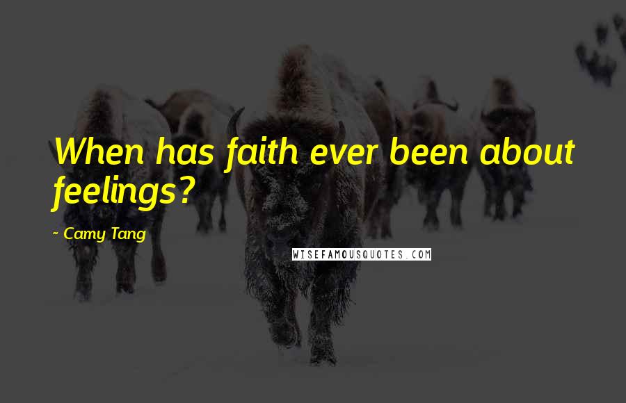 Camy Tang Quotes: When has faith ever been about feelings?