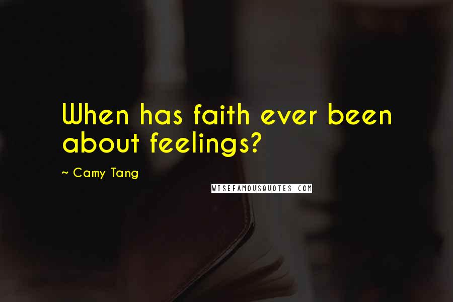 Camy Tang Quotes: When has faith ever been about feelings?