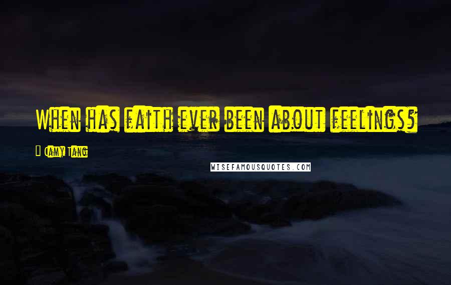 Camy Tang Quotes: When has faith ever been about feelings?