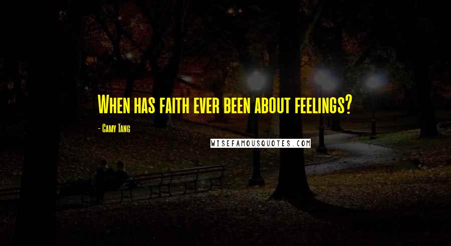 Camy Tang Quotes: When has faith ever been about feelings?