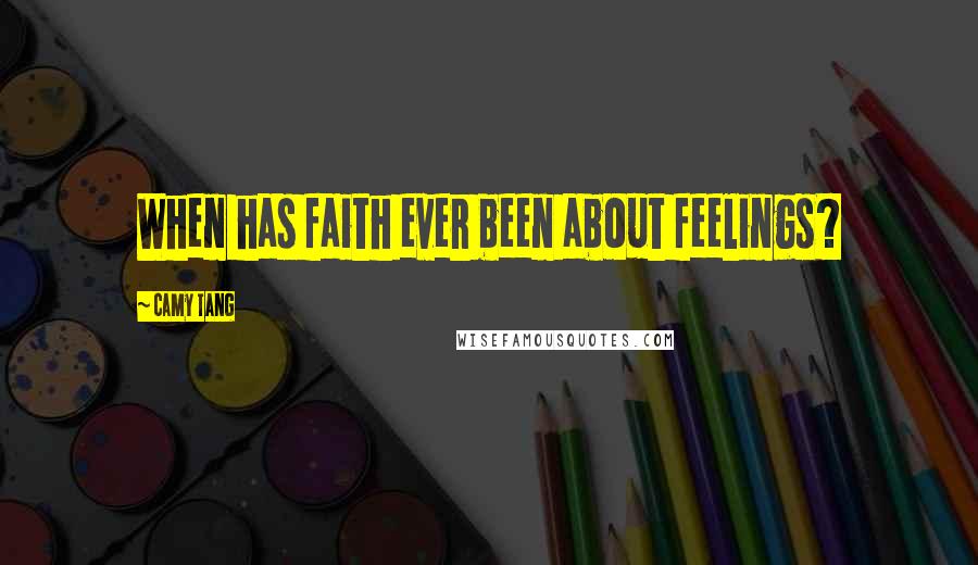 Camy Tang Quotes: When has faith ever been about feelings?