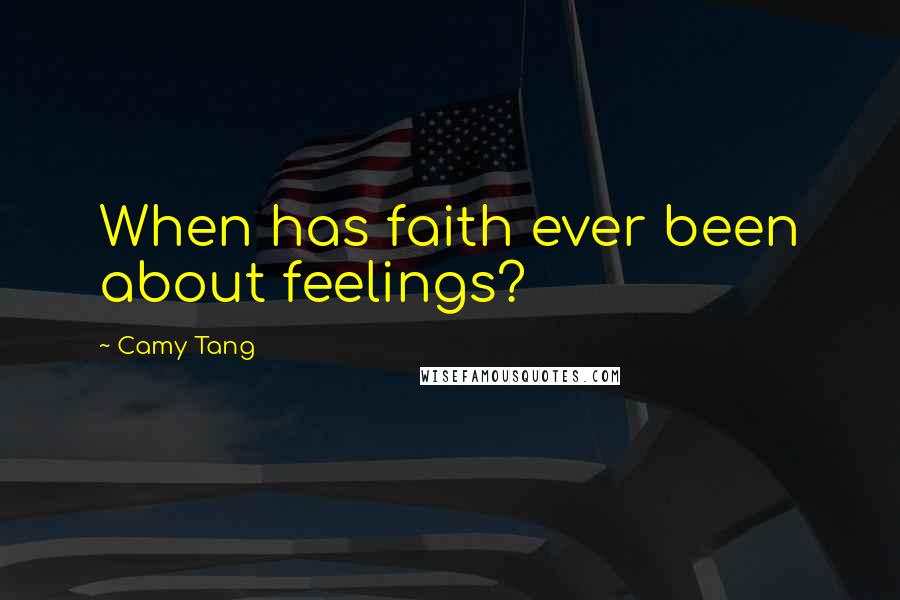 Camy Tang Quotes: When has faith ever been about feelings?