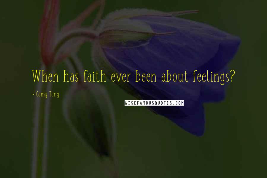 Camy Tang Quotes: When has faith ever been about feelings?