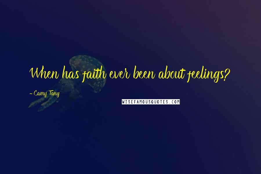 Camy Tang Quotes: When has faith ever been about feelings?