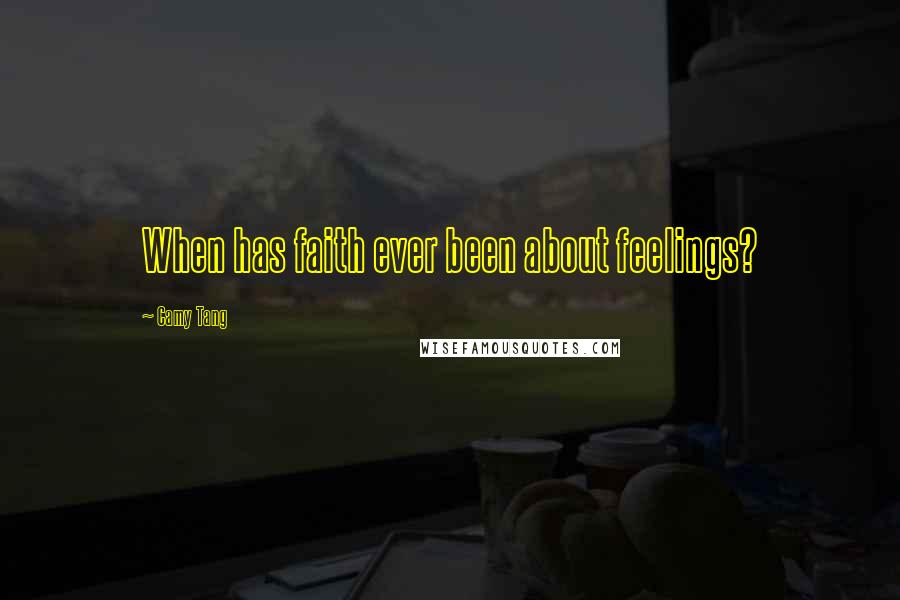 Camy Tang Quotes: When has faith ever been about feelings?