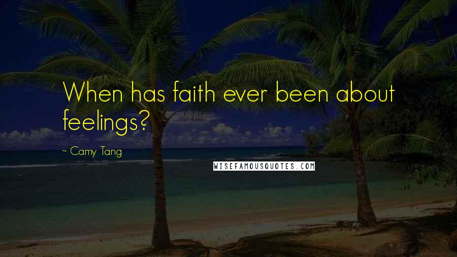 Camy Tang Quotes: When has faith ever been about feelings?