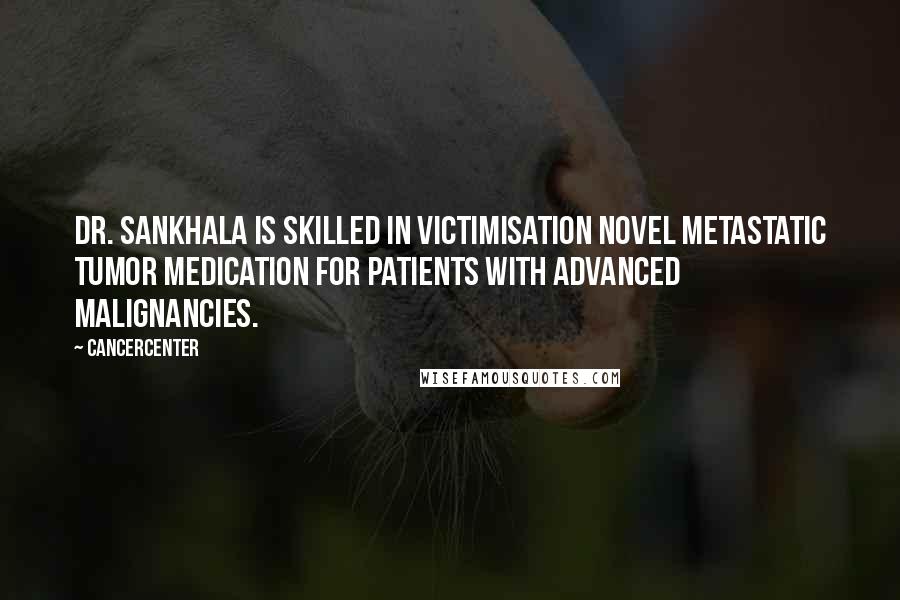 Cancercenter Quotes: Dr. Sankhala is skilled in victimisation novel metastatic tumor medication for patients with advanced malignancies.