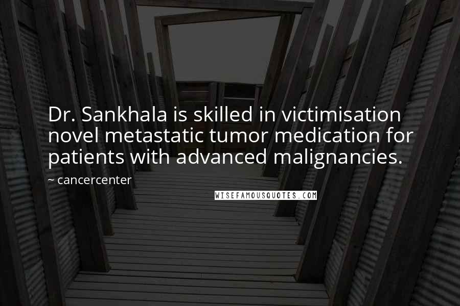 Cancercenter Quotes: Dr. Sankhala is skilled in victimisation novel metastatic tumor medication for patients with advanced malignancies.