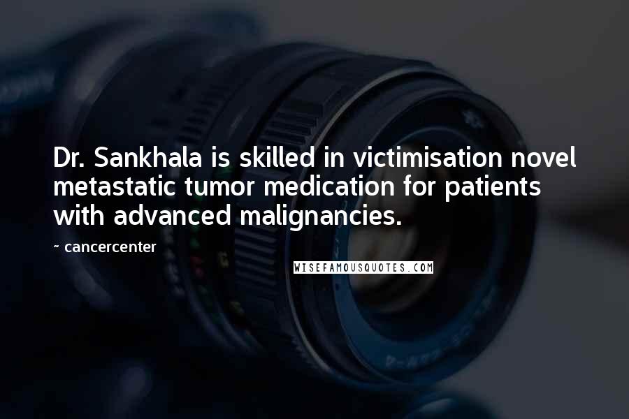 Cancercenter Quotes: Dr. Sankhala is skilled in victimisation novel metastatic tumor medication for patients with advanced malignancies.