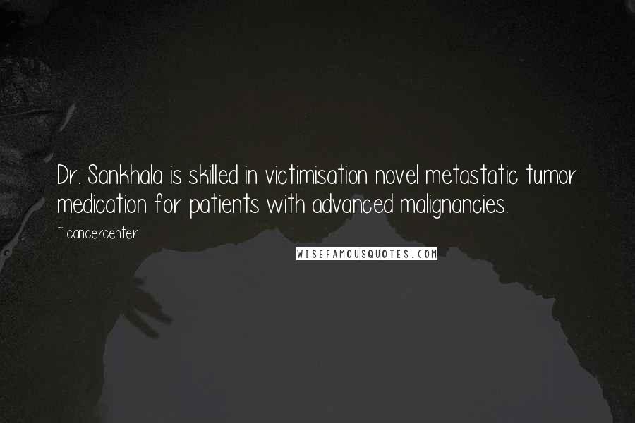 Cancercenter Quotes: Dr. Sankhala is skilled in victimisation novel metastatic tumor medication for patients with advanced malignancies.