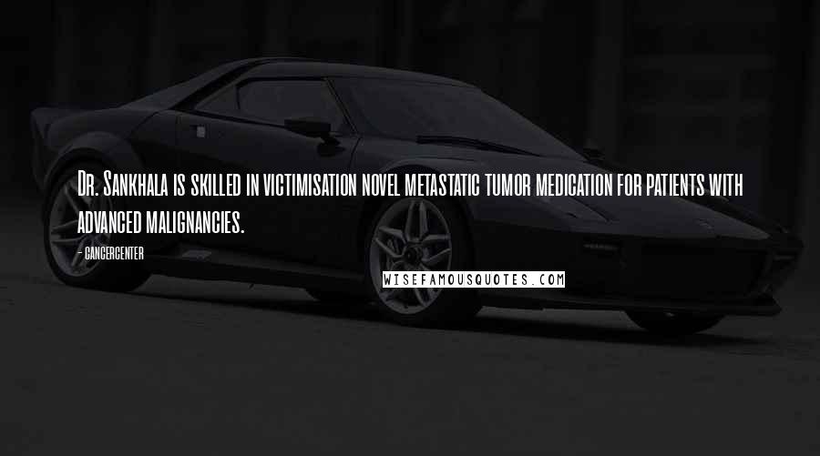 Cancercenter Quotes: Dr. Sankhala is skilled in victimisation novel metastatic tumor medication for patients with advanced malignancies.