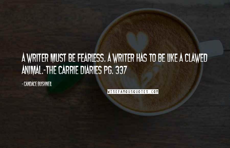 Candace Bushnell Quotes: A writer must be fearless. A writer has to be like a clawed animal.-The Carrie Diaries pg. 337