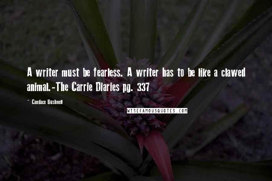 Candace Bushnell Quotes: A writer must be fearless. A writer has to be like a clawed animal.-The Carrie Diaries pg. 337