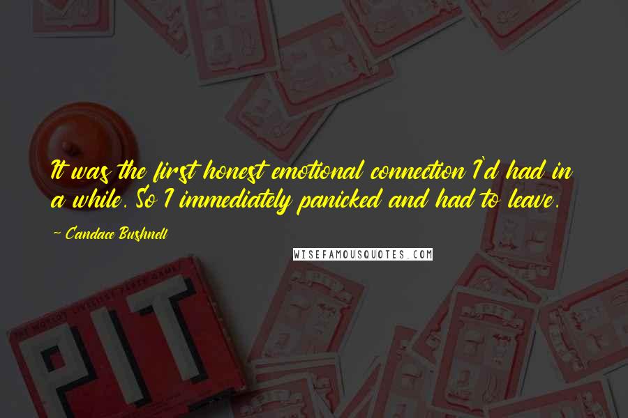 Candace Bushnell Quotes: It was the first honest emotional connection I'd had in a while. So I immediately panicked and had to leave.