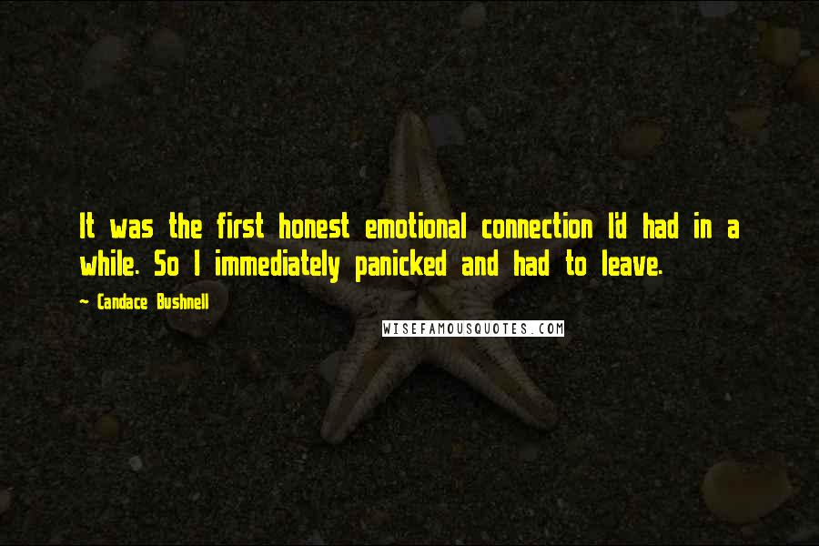 Candace Bushnell Quotes: It was the first honest emotional connection I'd had in a while. So I immediately panicked and had to leave.