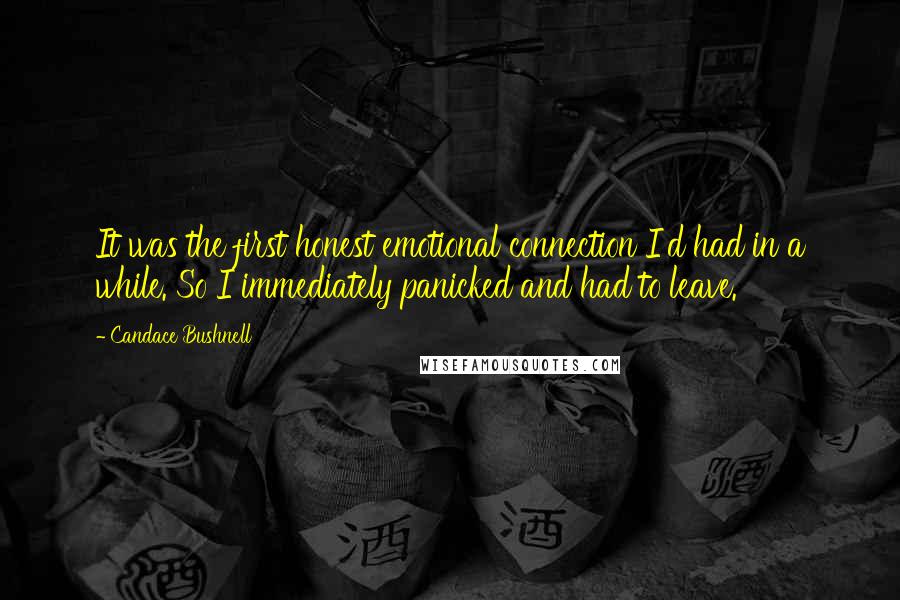 Candace Bushnell Quotes: It was the first honest emotional connection I'd had in a while. So I immediately panicked and had to leave.