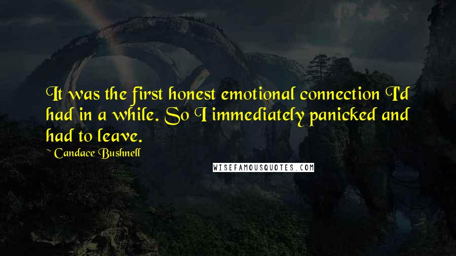 Candace Bushnell Quotes: It was the first honest emotional connection I'd had in a while. So I immediately panicked and had to leave.
