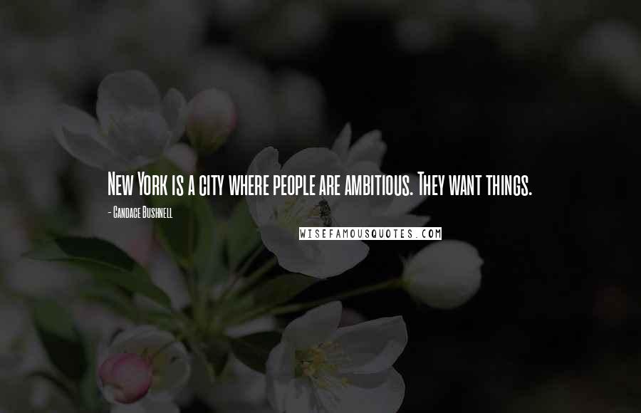 Candace Bushnell Quotes: New York is a city where people are ambitious. They want things.